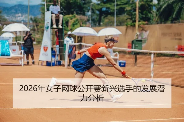 nian-nv-zi-wang-qiu-gong-kai-sai-xin-xing-xuan-shou-de-fa-zhan-qian-li-fen-xi-2-521.jpg