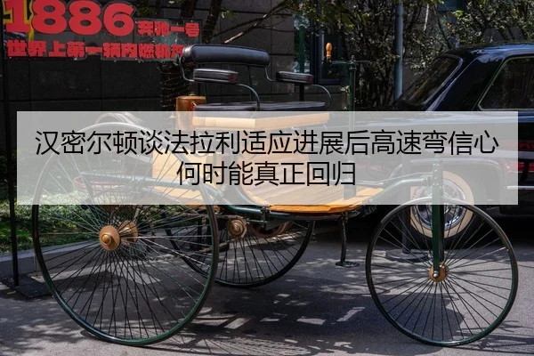 汉密尔顿谈法拉利适应进展后高速弯信心何时能真正回归